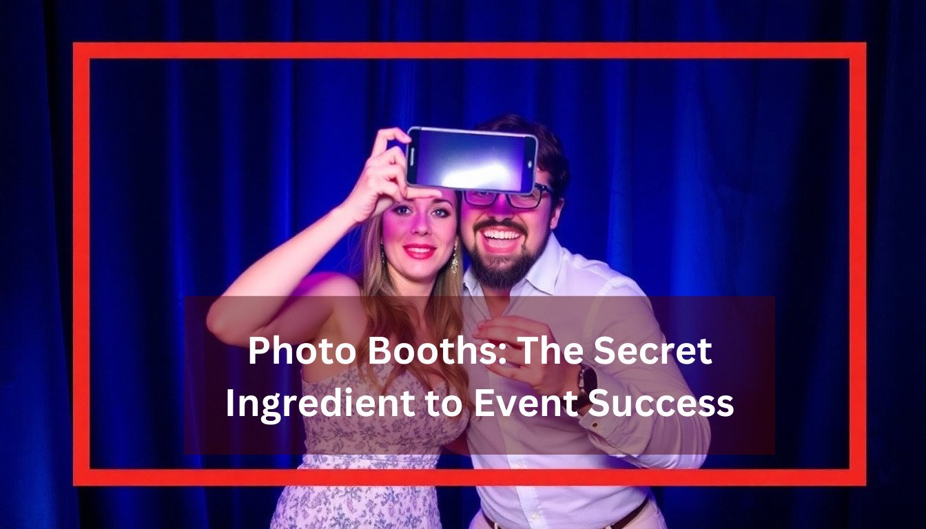 Why Photo Booths Are the Secret Ingredient to Event Success